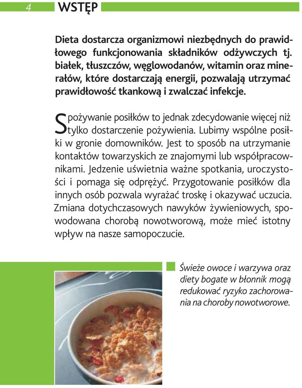 S pożywanie posiłków to jednak zdecydowanie więcej niż tylko dostarczenie pożywienia. Lubimy wspólne posiłki w gronie domowników.