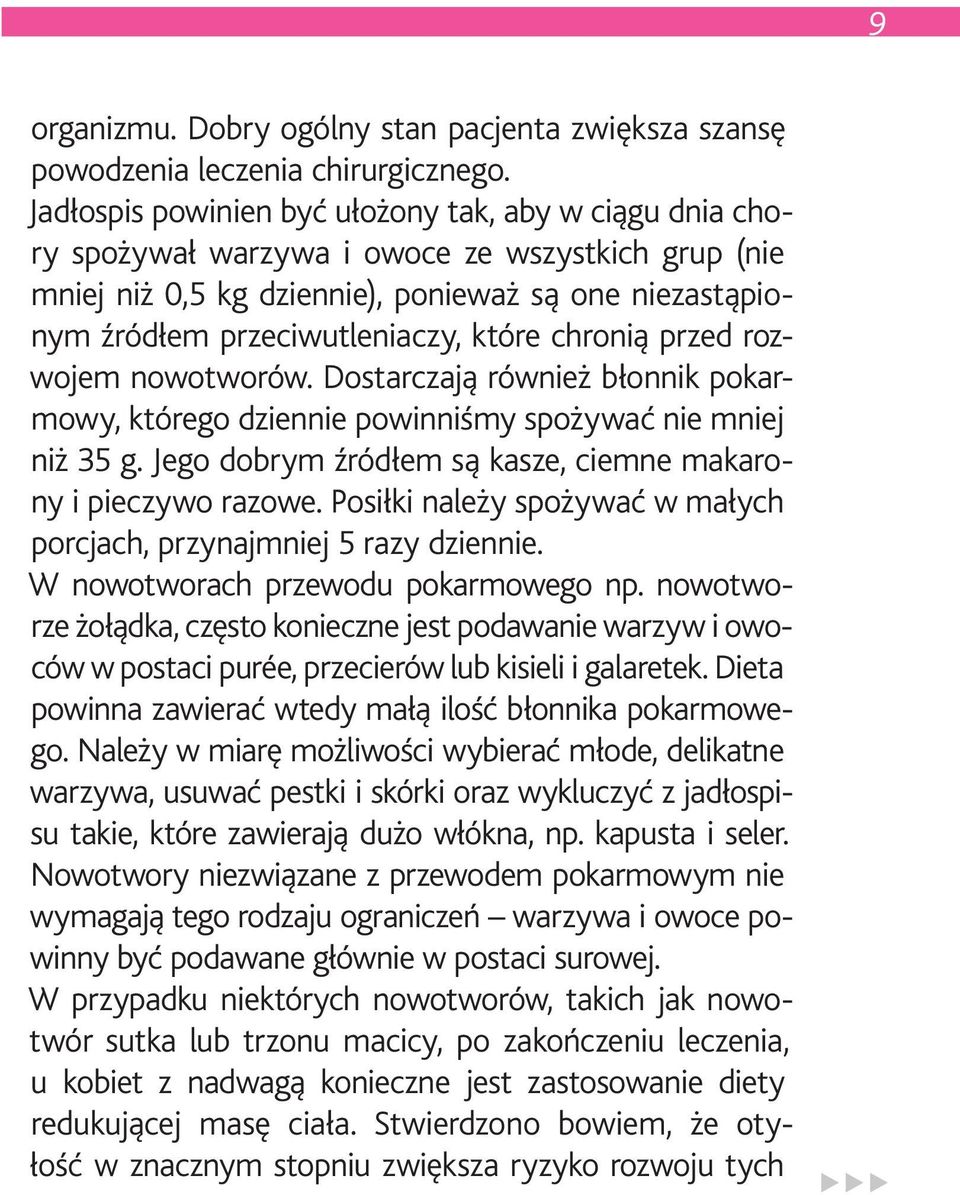 chronią przed rozwojem nowotworów. Dostarczają również błonnik pokarmowy, którego dziennie powinniśmy spożywać nie mniej niż 35 g. Jego dobrym źródłem są kasze, ciemne makarony i pieczywo razowe.