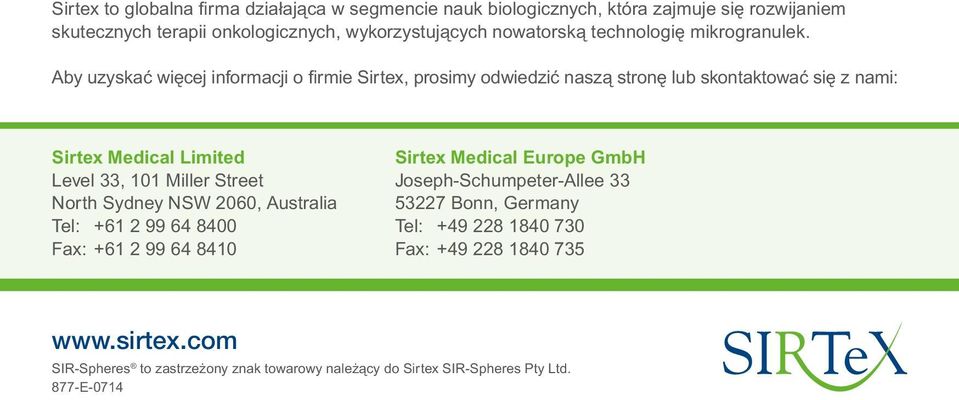Aby uzyskać więcej informacji o firmie Sirtex, prosimy odwiedzić naszą stronę lub skontaktować się z nami: Sirtex Medical Limited Level 33, 101 Miller Street