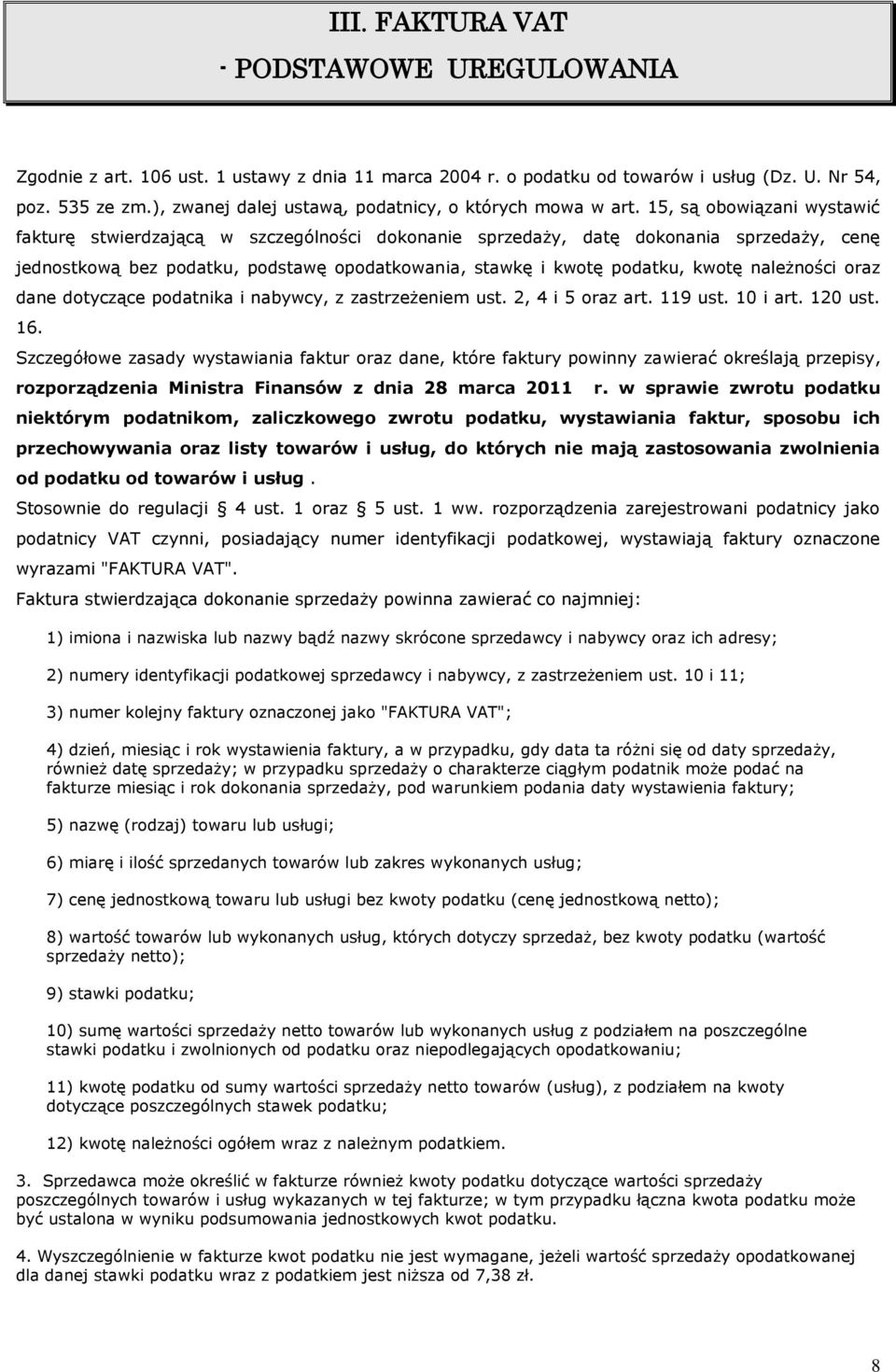 15, są obowiązani wystawić fakturę stwierdzającą w szczególności dokonanie sprzedaży, datę dokonania sprzedaży, cenę jednostkową bez podatku, podstawę opodatkowania, stawkę i kwotę podatku, kwotę