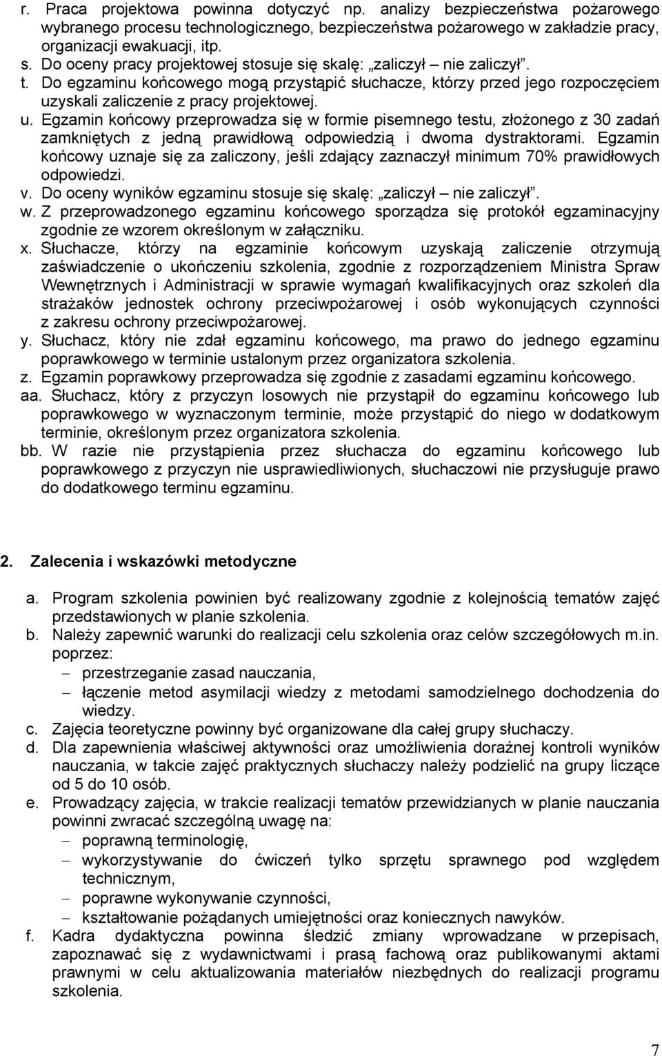 yskali zaliczenie z pracy projektowej. u. Egzamin końcowy przeprowadza się w formie pisemnego testu, złożonego z 30 zadań zamkniętych z jedną prawidłową odpowiedzią i dwoma dystraktorami.