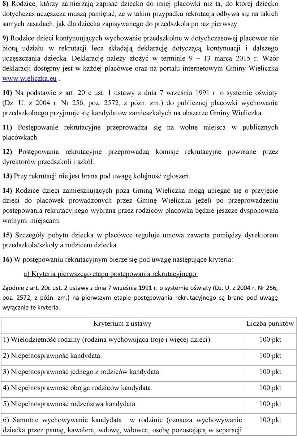 9) Rodzice dzieci kontynuujących wychowanie przedszkolne w dotychczasowej placówce nie biorą udziału w rekrutacji lecz składają deklarację dotyczącą kontynuacji i dalszego uczęszczania dziecka.