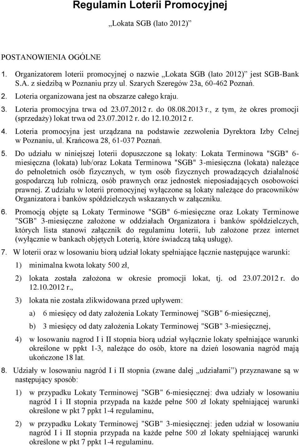 , z tym, że okres promocji (sprzedaży) lokat trwa od 23.07.2012 r. do 12.10.2012 r. 4. Loteria promocyjna jest urządzana na podstawie zezwolenia Dyrektora Izby Celnej w Poznaniu, ul.