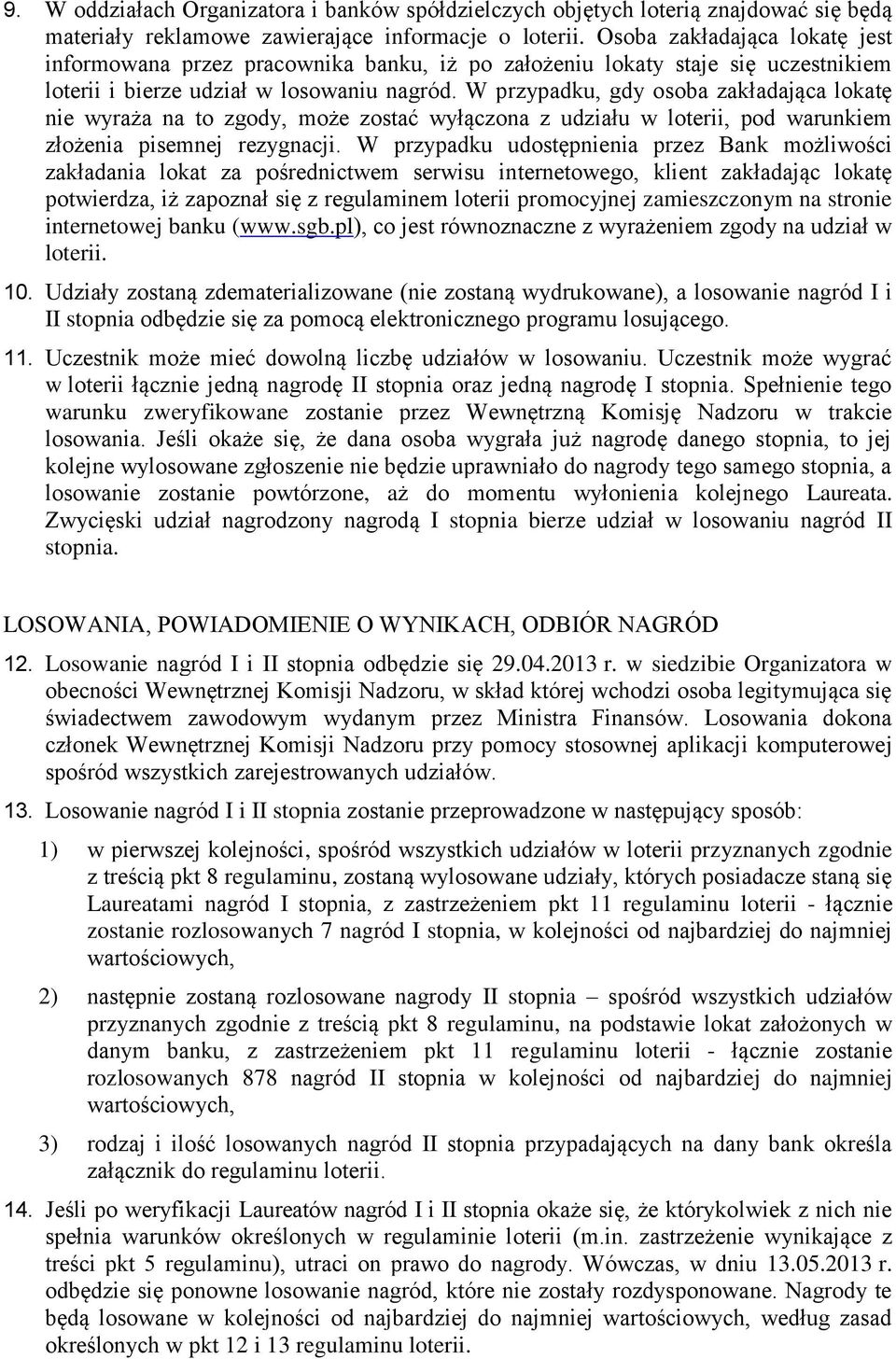 W przypadku, gdy osoba zakładająca lokatę nie wyraża na to zgody, może zostać wyłączona z udziału w loterii, pod warunkiem złożenia pisemnej rezygnacji.