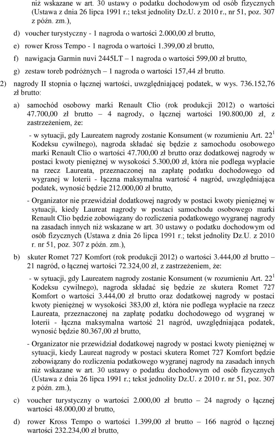 399,00 zł brutto, f) nawigacja Garmin nuvi 2445LT 1 nagroda o wartości 599,00 zł brutto, g) zestaw toreb podróżnych 1 nagroda o wartości 157,44 zł brutto.