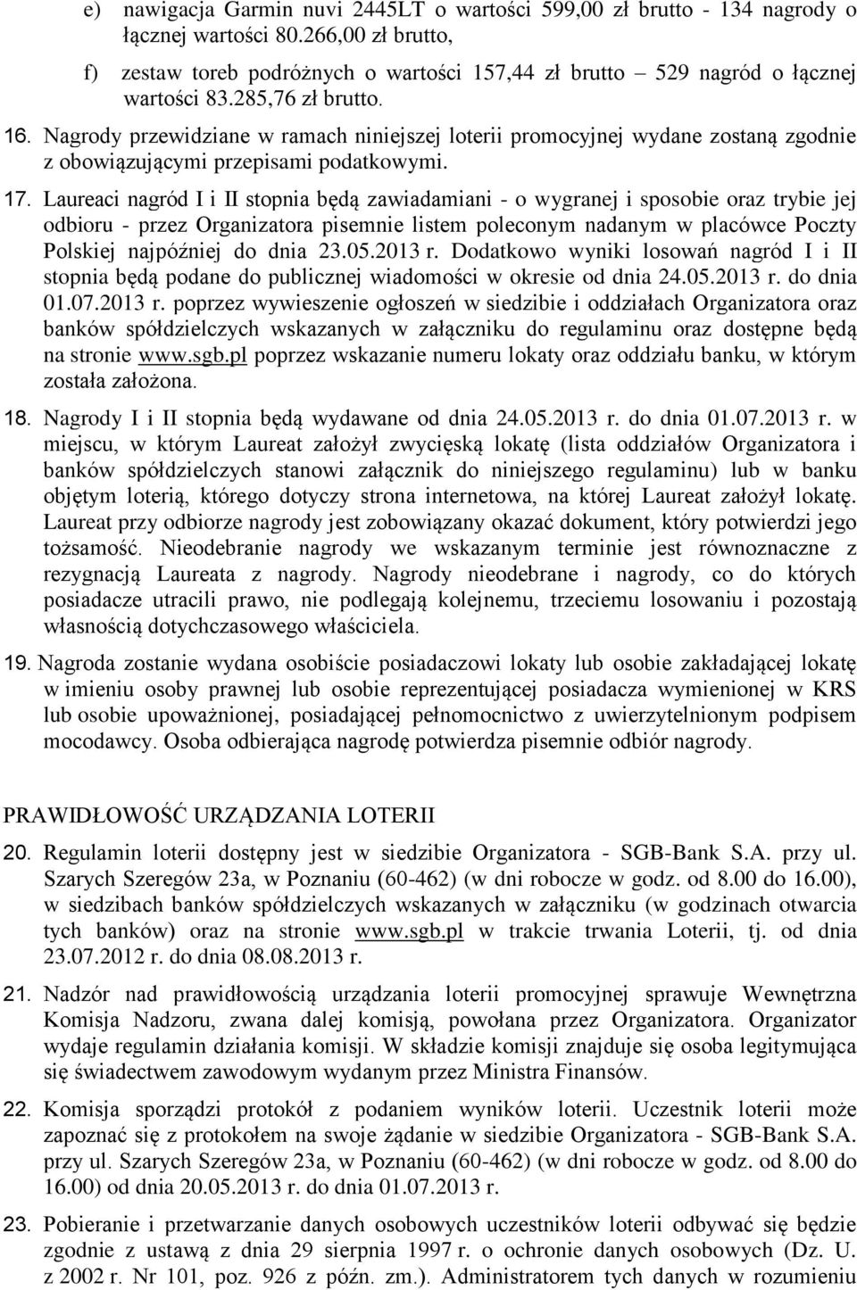 Nagrody przewidziane w ramach niniejszej loterii promocyjnej wydane zostaną zgodnie z obowiązującymi przepisami podatkowymi. 17.
