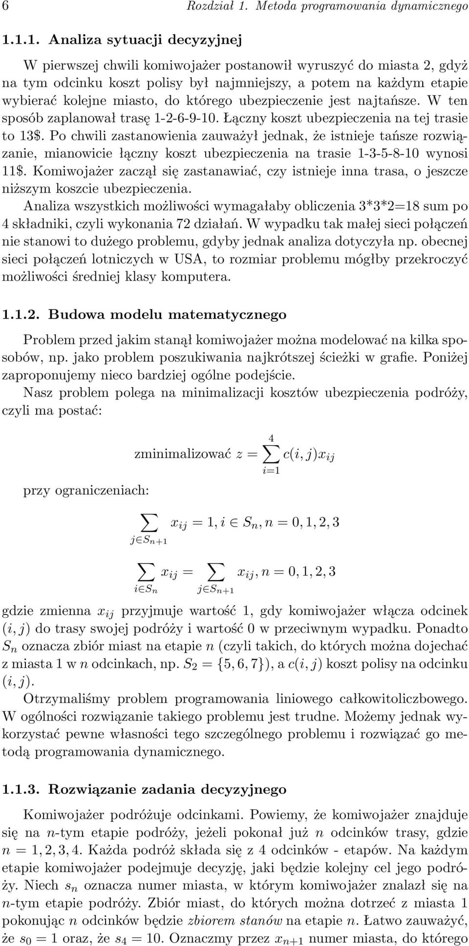 1.1. Analiza sytuacji decyzyjnej W pierwszej chwili komiwojażer postanowił wyruszyć do miasta 2, gdyż na tym odcinku koszt polisy był najmniejszy, a potem na każdym etapie wybierać kolejne miasto, do