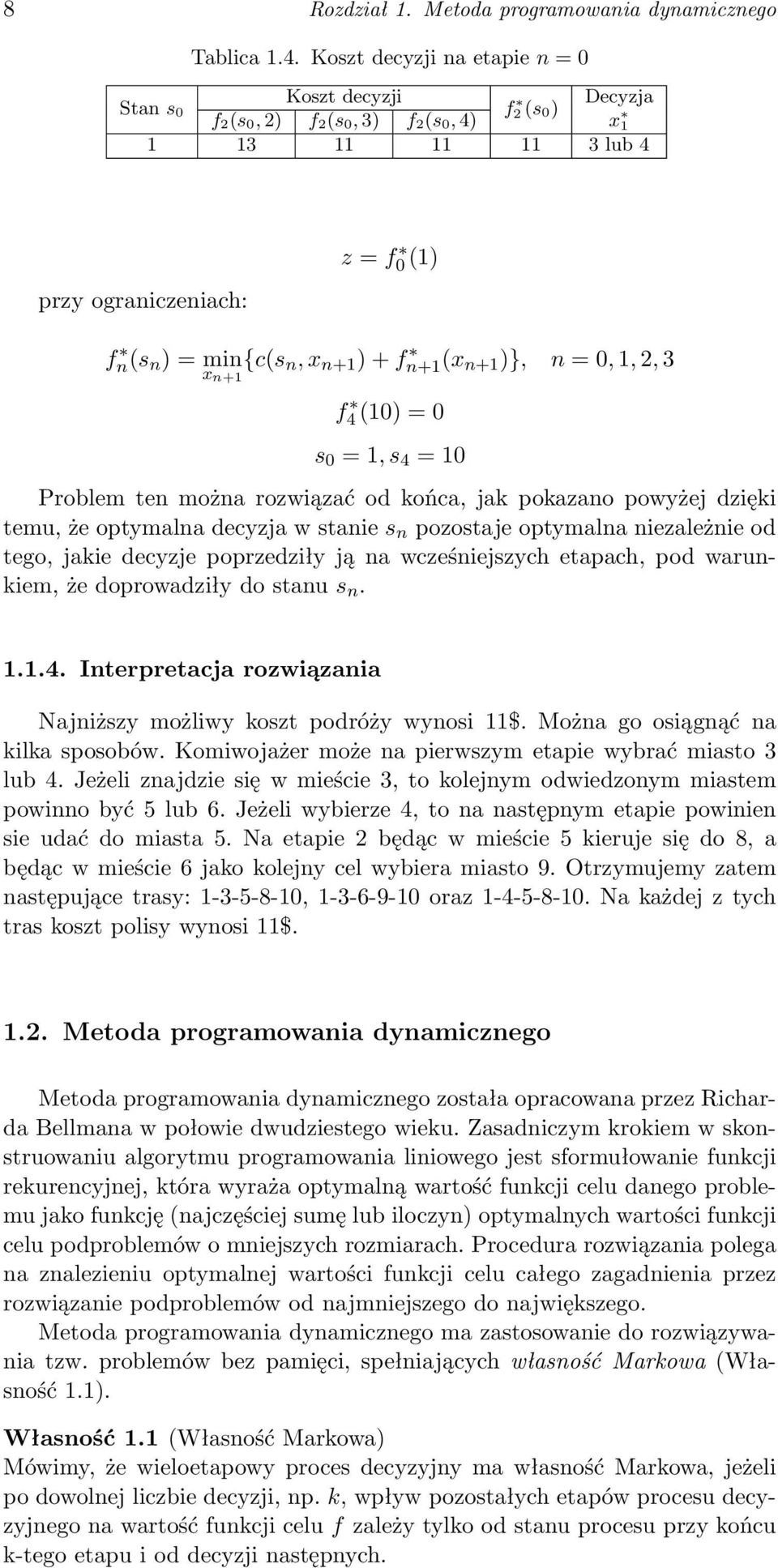 ) + f n+1(x n+1 )}, n = 0, 1, 2, 3 f (10) = 0 s 0 = 1, s = 10 Problem ten można rozwiązać od końca, jak pokazano powyżej dzięki temu, że optymalna decyzja w stanie s n pozostaje optymalna niezależnie