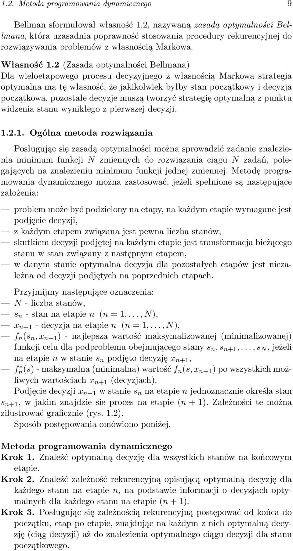 2 (Zasada optymalności Bellmana) Dla wieloetapowego procesu decyzyjnego z własnością Markowa strategia optymalna ma tę własność, że jakikolwiek byłby stan początkowy i decyzja początkowa, pozostałe