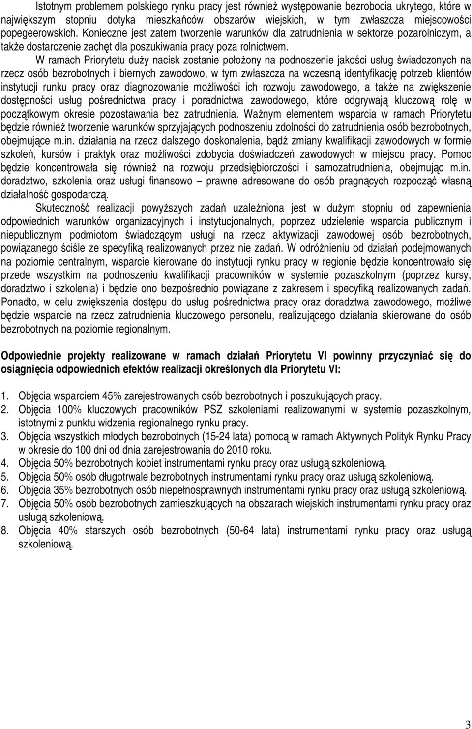 W ramach Priorytetu duży nacisk zostanie położony na podnoszenie jakości usług świadczonych na rzecz osób bezrobotnych i biernych zawodowo, w tym zwłaszcza na wczesną identyfikację potrzeb klientów