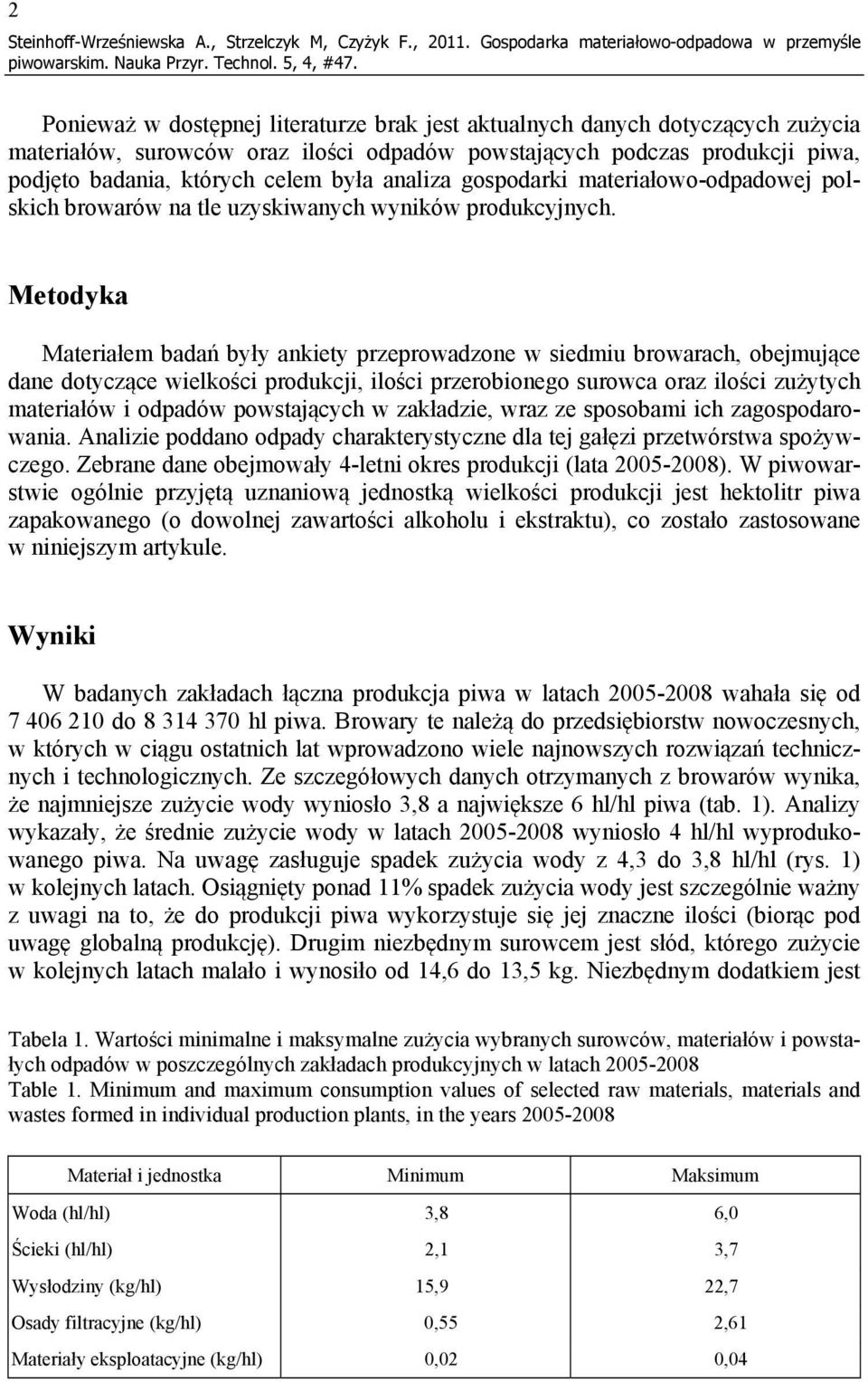 piwa, podjęto badania, których celem była analiza gospodarki materiałowo-odpadowej polskich browarów na tle uzyskiwanych wyników produkcyjnych.