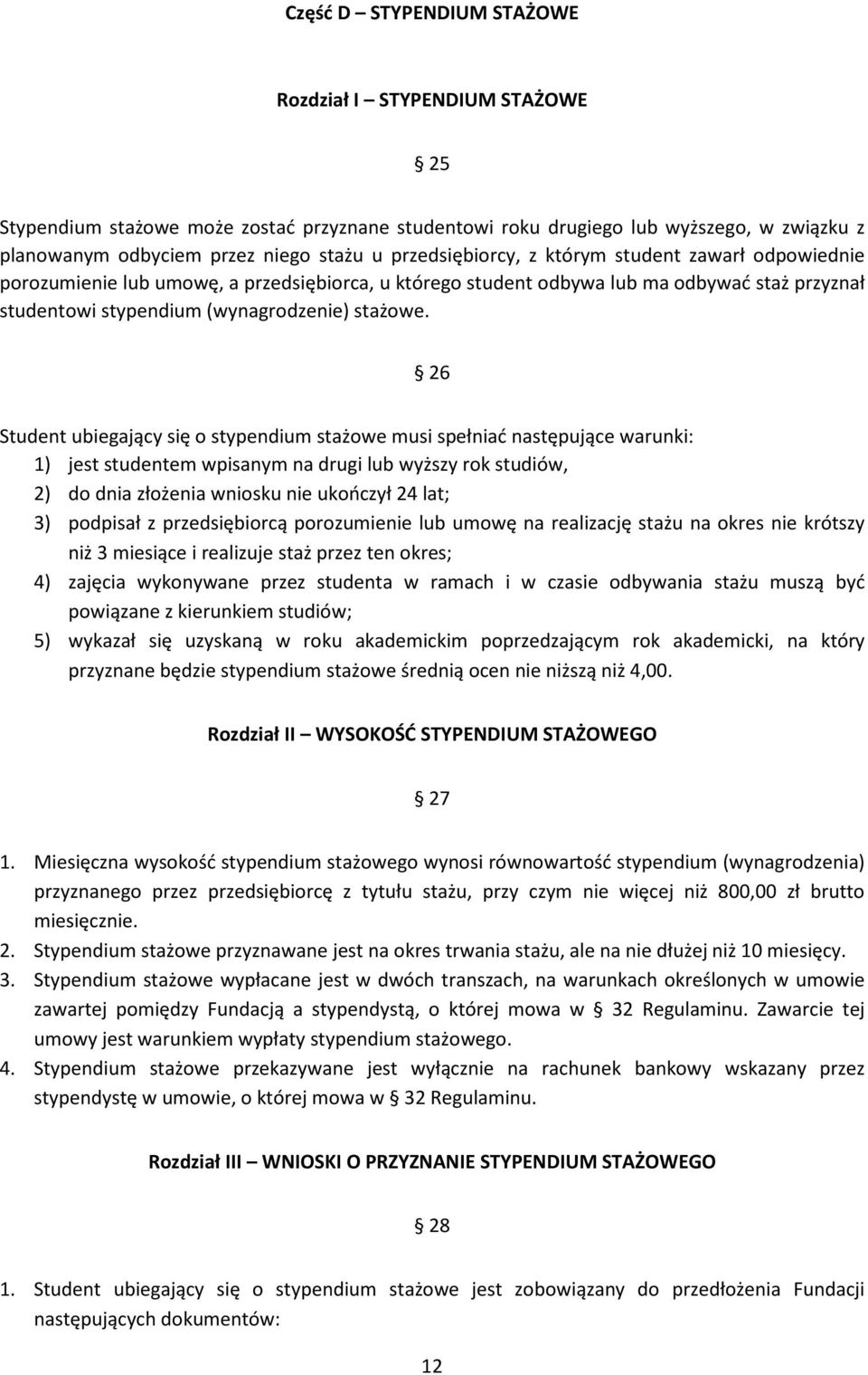 26 Student ubiegający się o stypendium stażowe musi spełniać następujące warunki: 1) jest studentem wpisanym na drugi lub wyższy rok studiów, 2) do dnia złożenia wniosku nie ukończył 24 lat; 3)