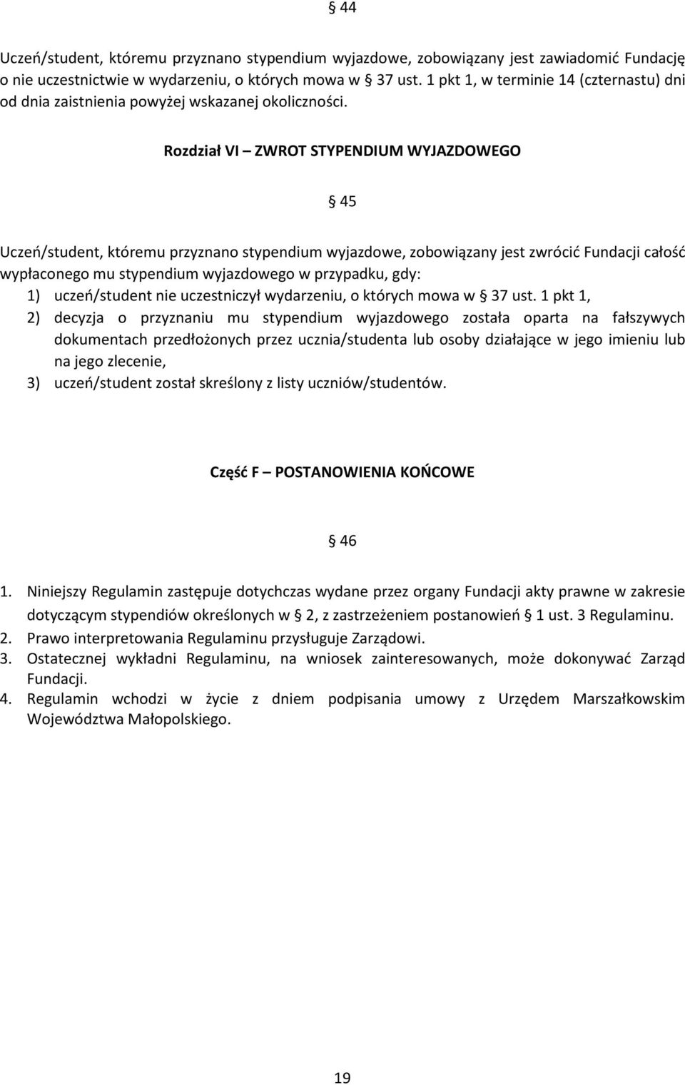 Rozdział VI ZWROT STYPENDIUM WYJAZDOWEGO 45 Uczeń/student, któremu przyznano stypendium wyjazdowe, zobowiązany jest zwrócić Fundacji całość wypłaconego mu stypendium wyjazdowego w przypadku, gdy: 1)