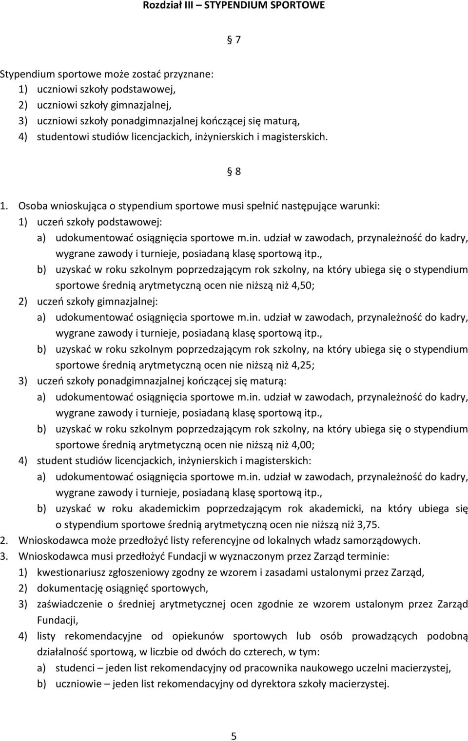 Osoba wnioskująca o stypendium sportowe musi spełnić następujące warunki: 1) uczeń szkoły podstawowej: a) udokumentować osiągnięcia sportowe m.in.