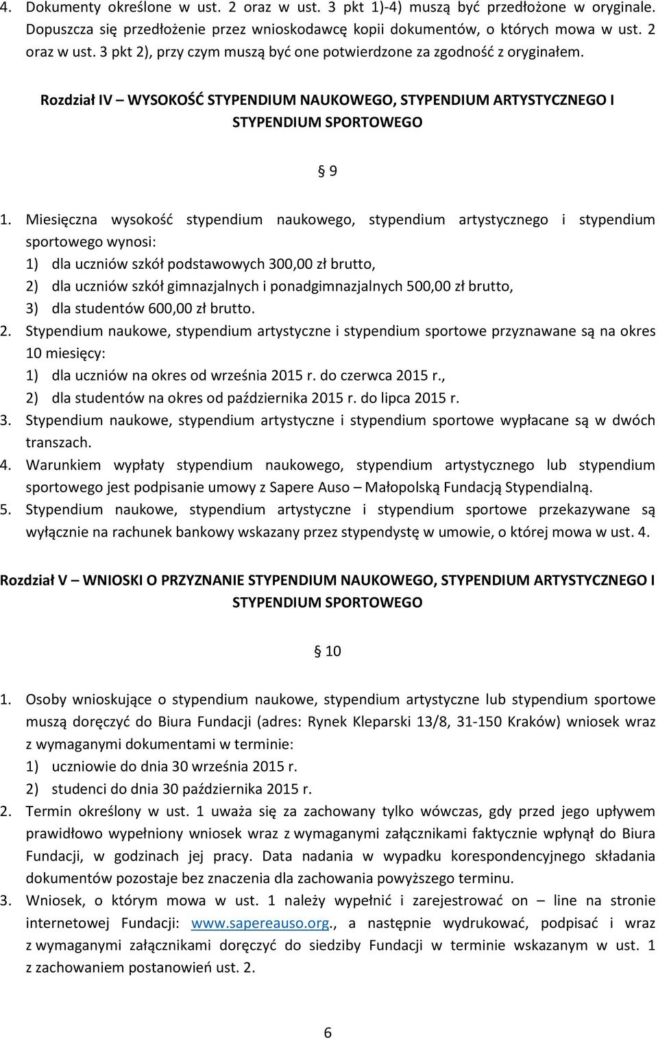 Miesięczna wysokość stypendium naukowego, stypendium artystycznego i stypendium sportowego wynosi: 1) dla uczniów szkół podstawowych 300,00 zł brutto, 2) dla uczniów szkół gimnazjalnych i