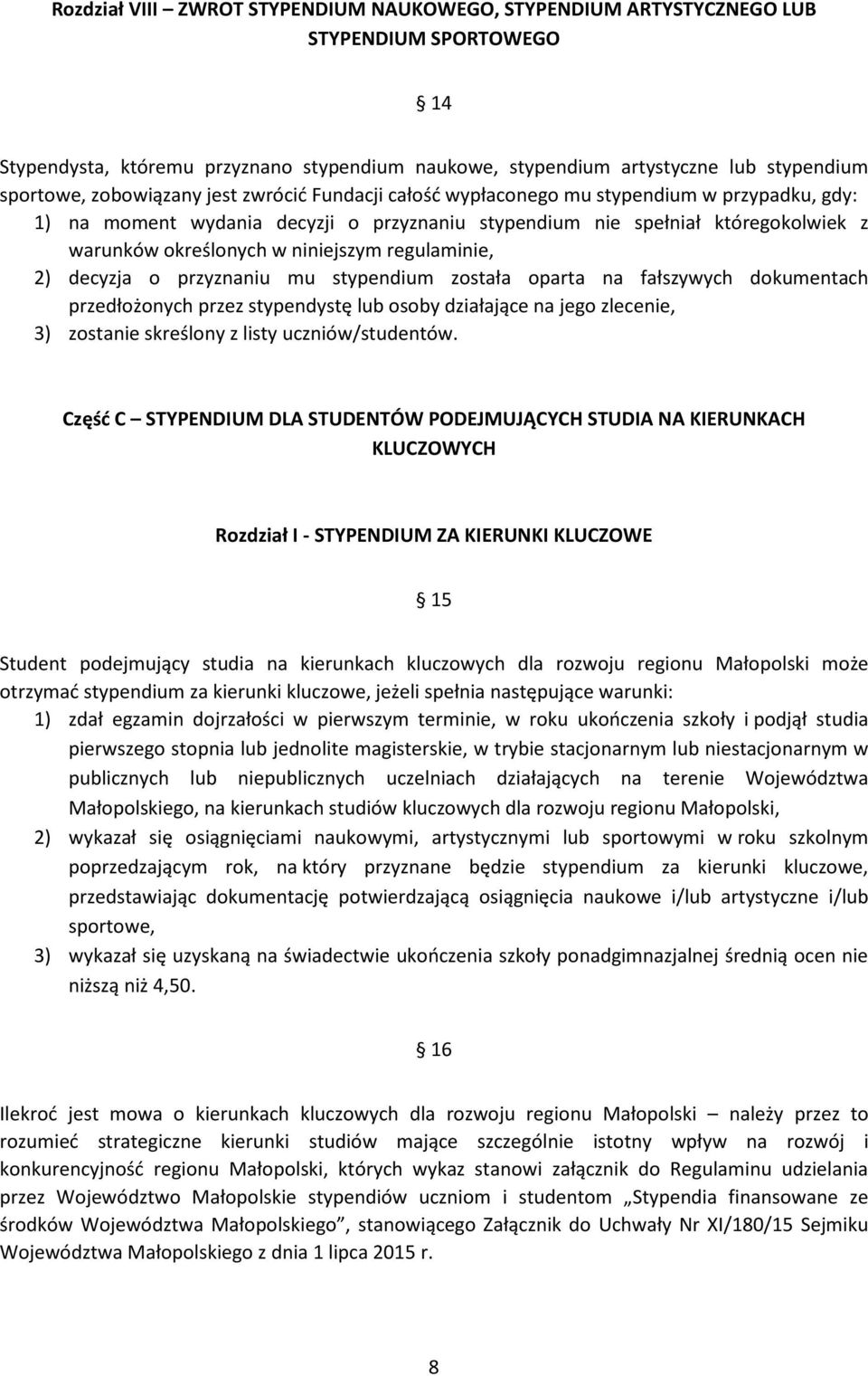 niniejszym regulaminie, 2) decyzja o przyznaniu mu stypendium została oparta na fałszywych dokumentach przedłożonych przez stypendystę lub osoby działające na jego zlecenie, 3) zostanie skreślony z