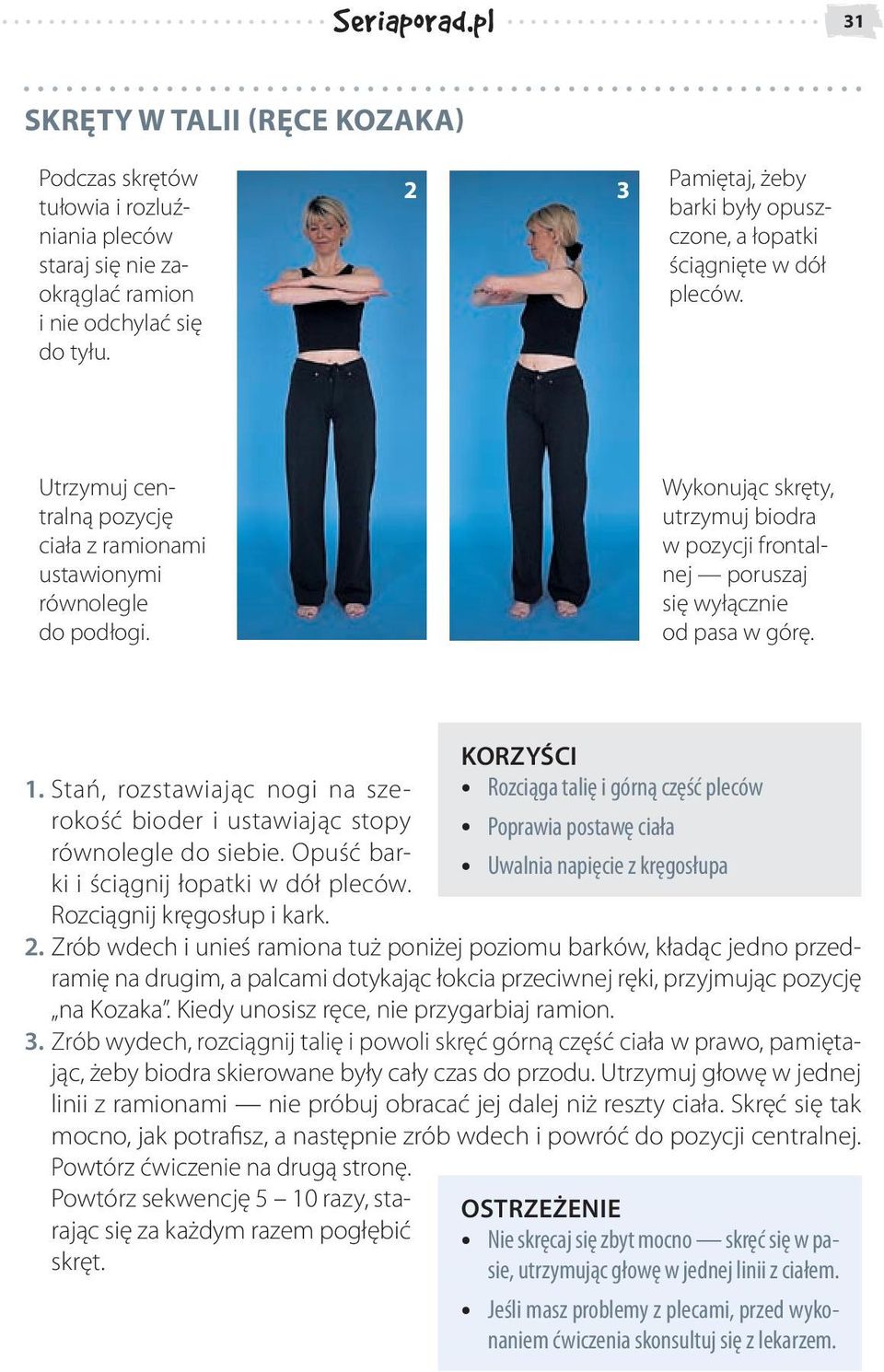 Wykonując skręty, utrzymuj biodra w pozycji frontalnej poruszaj się wyłącznie od pasa w górę. 1. Stań, rozstawiając nogi na szerokość bioder i ustawiając stopy równolegle do siebie.