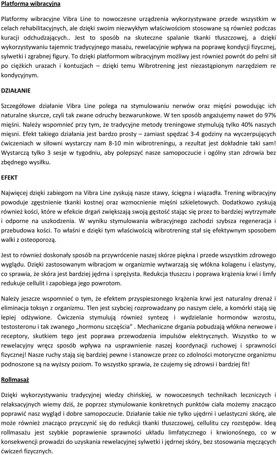 . Jest to sposób na skuteczne spalanie tkanki tłuszczowej, a dzięki wykorzystywaniu tajemnic tradycyjnego masażu, rewelacyjnie wpływa na poprawę kondycji fizycznej, sylwetki i zgrabnej figury.