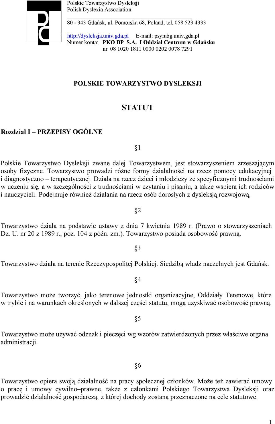 I Oddział Centrum w Gdańsku nr 08 1020 1811 0000 0202 0078 7291 POLSKIE TOWARZYSTWO DYSLEKSJI STATUT Rozdział I PRZEPISY OGÓLNE 1 Polskie Towarzystwo Dysleksji zwane dalej Towarzystwem, jest