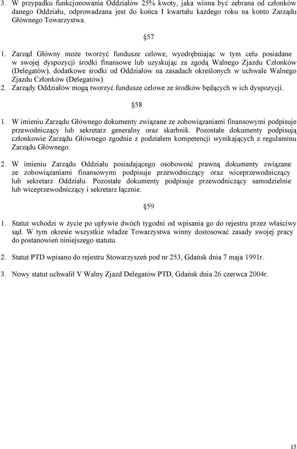 Oddziałów na zasadach określonych w uchwale Walnego Zjazdu Członków (Delegatów). 2. Zarządy Oddziałów mogą tworzyć fundusze celowe ze środków będących w ich dyspozycji. 58 1.