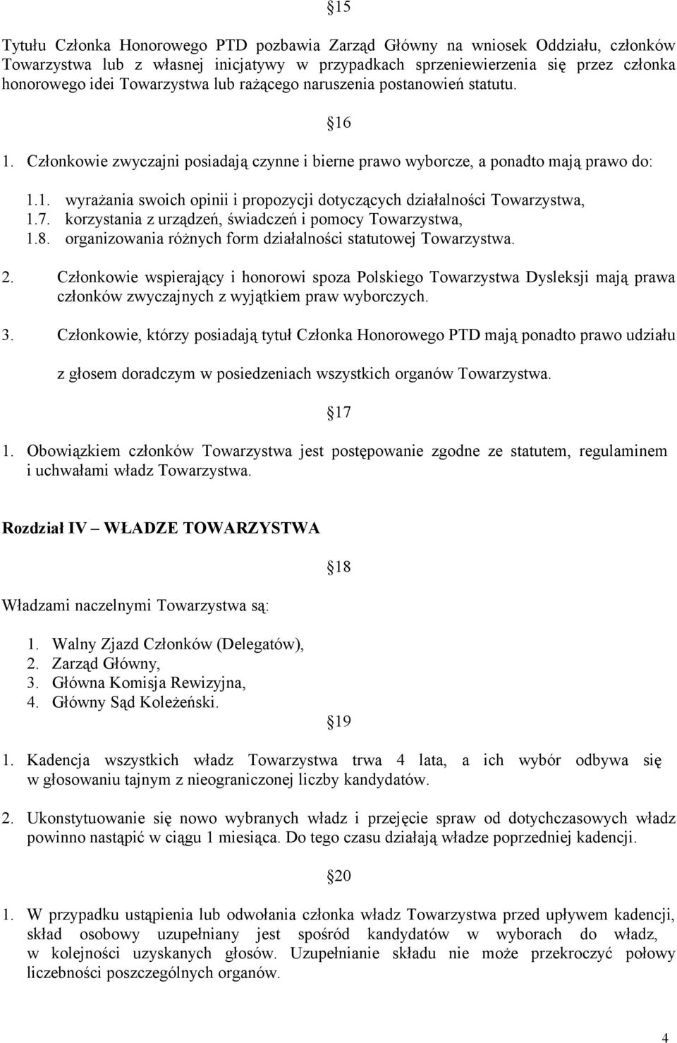 7. korzystania z urządzeń, świadczeń i pomocy Towarzystwa, 1.8. organizowania różnych form działalności statutowej Towarzystwa. 2.