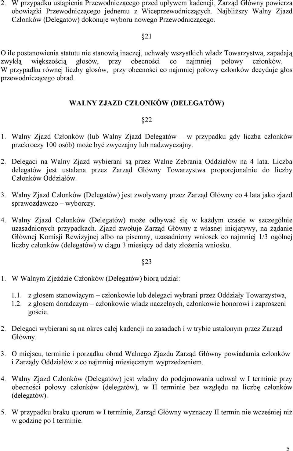 21 O ile postanowienia statutu nie stanowią inaczej, uchwały wszystkich władz Towarzystwa, zapadają zwykłą większością głosów, przy obecności co najmniej połowy członków.