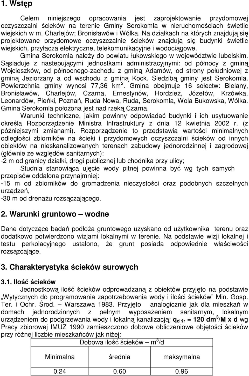 Gmina Serokomla należy do powiatu łukowskiego w województwie lubelskim.