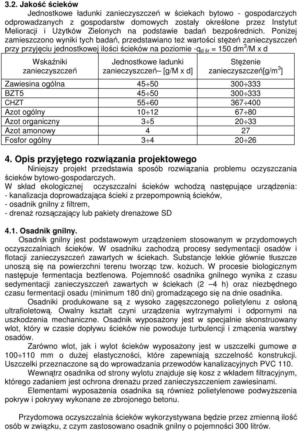 Poniżej zamieszczono wyniki tych badań, przedstawiano też wartości stężeń zanieczyszczeń przy przyjęciu jednostkowej ilości ścieków na poziomie -q d śr = 150 dm 3 /M x d Wskaźniki zanieczyszczeń