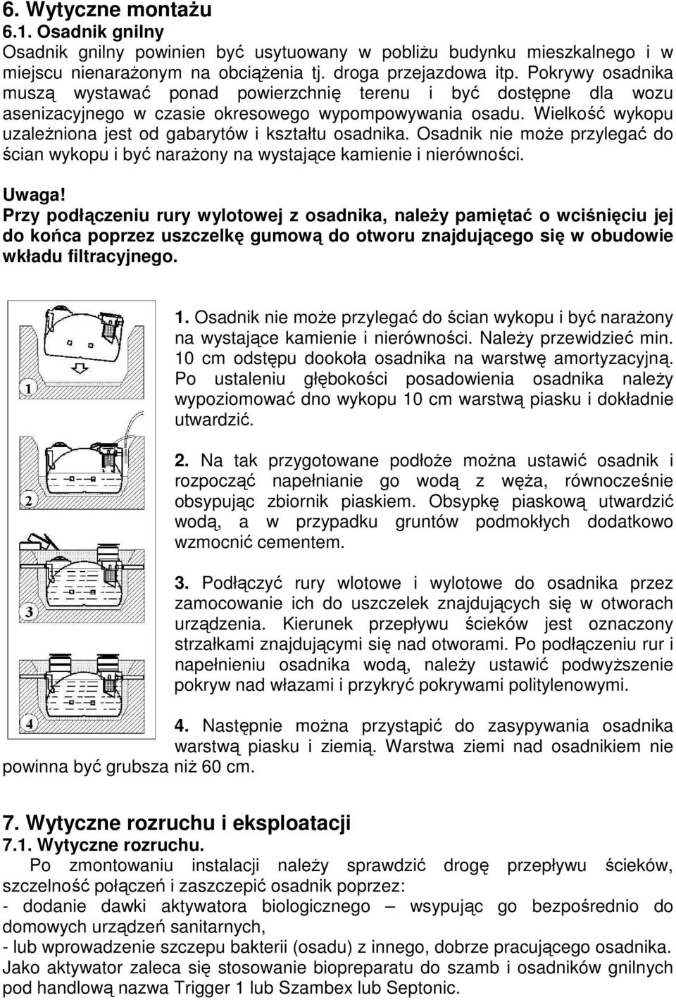 Wielkość wykopu uzależniona jest od gabarytów i kształtu osadnika. Osadnik nie może przylegać do ścian wykopu i być narażony na wystające kamienie i nierówności. Uwaga!
