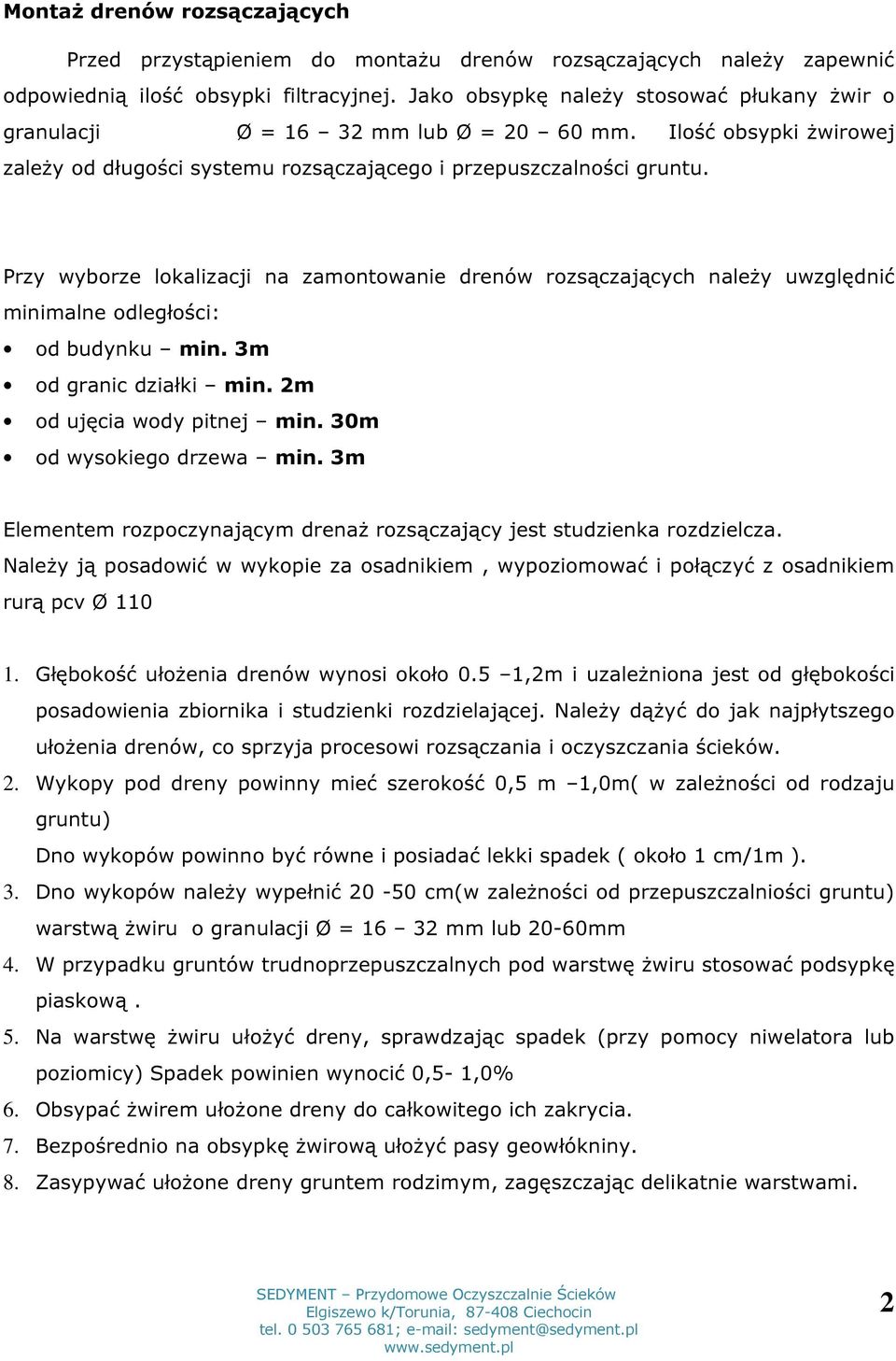 Przy wyborze lokalizacji na zamontowanie drenów rozsączających należy uwzględnić minimalne odległości: od budynku min. 3m od granic działki min. 2m od ujęcia wody pitnej min.