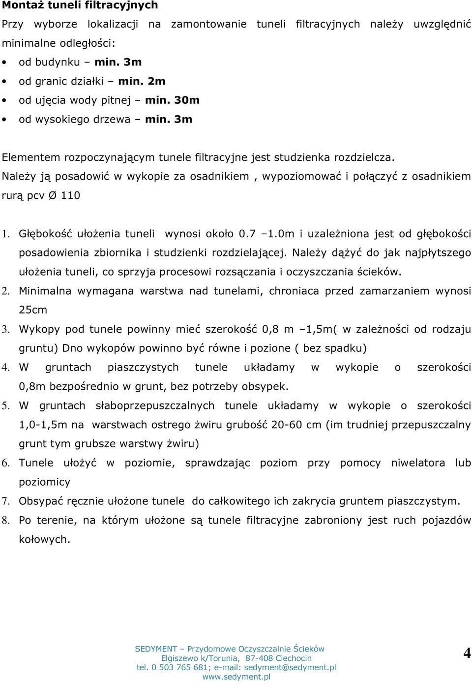 Należy ją posadowić w wykopie za osadnikiem, wypoziomować i połączyć z osadnikiem rurą pcv Ø 110 1. Głębokość ułożenia tuneli wynosi około 0.7 1.