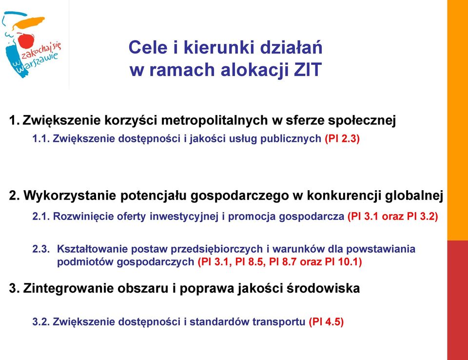 1 oraz PI 3.2) 2.2. Kształtowanie warunków dla rozwoju firm 2.3. Kształtowanie postaw przedsiębiorczych i warunków dla powstawiania podmiotów gospodarczych (PI 3.1, PI 8.5, PI 8.7 oraz PI 10.1) 3.