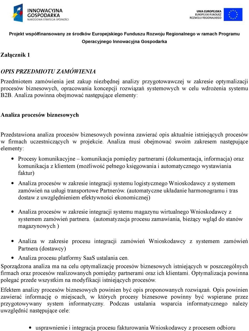 Analiza powinna obejmować następujące elementy: Analiza procesów biznesowych Przedstawiona analiza procesów biznesowych powinna zawierać opis aktualnie istniejących procesów w firmach uczestniczących