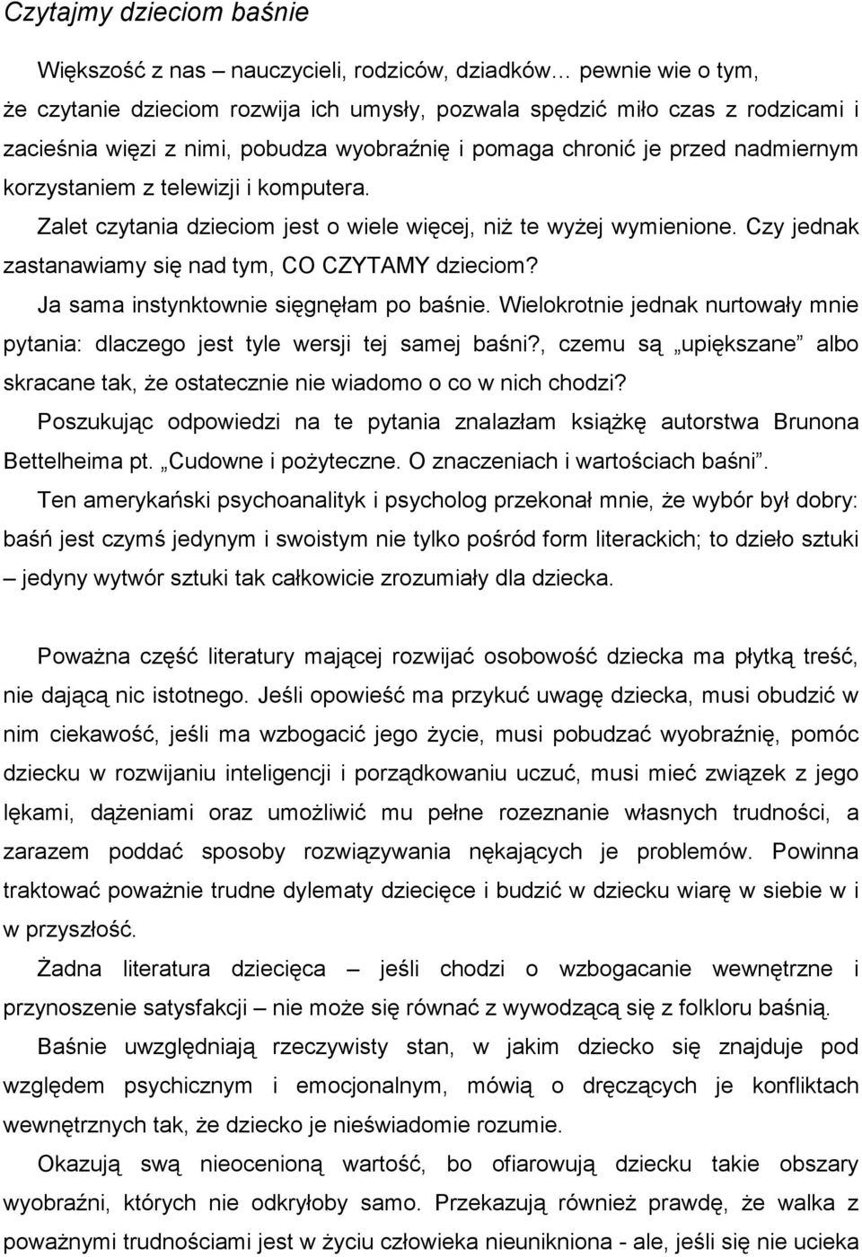 Czy jednak zastanawiamy się nad tym, CO CZYTAMY dzieciom? Ja sama instynktownie sięgnęłam po baśnie. Wielokrotnie jednak nurtowały mnie pytania: dlaczego jest tyle wersji tej samej baśni?