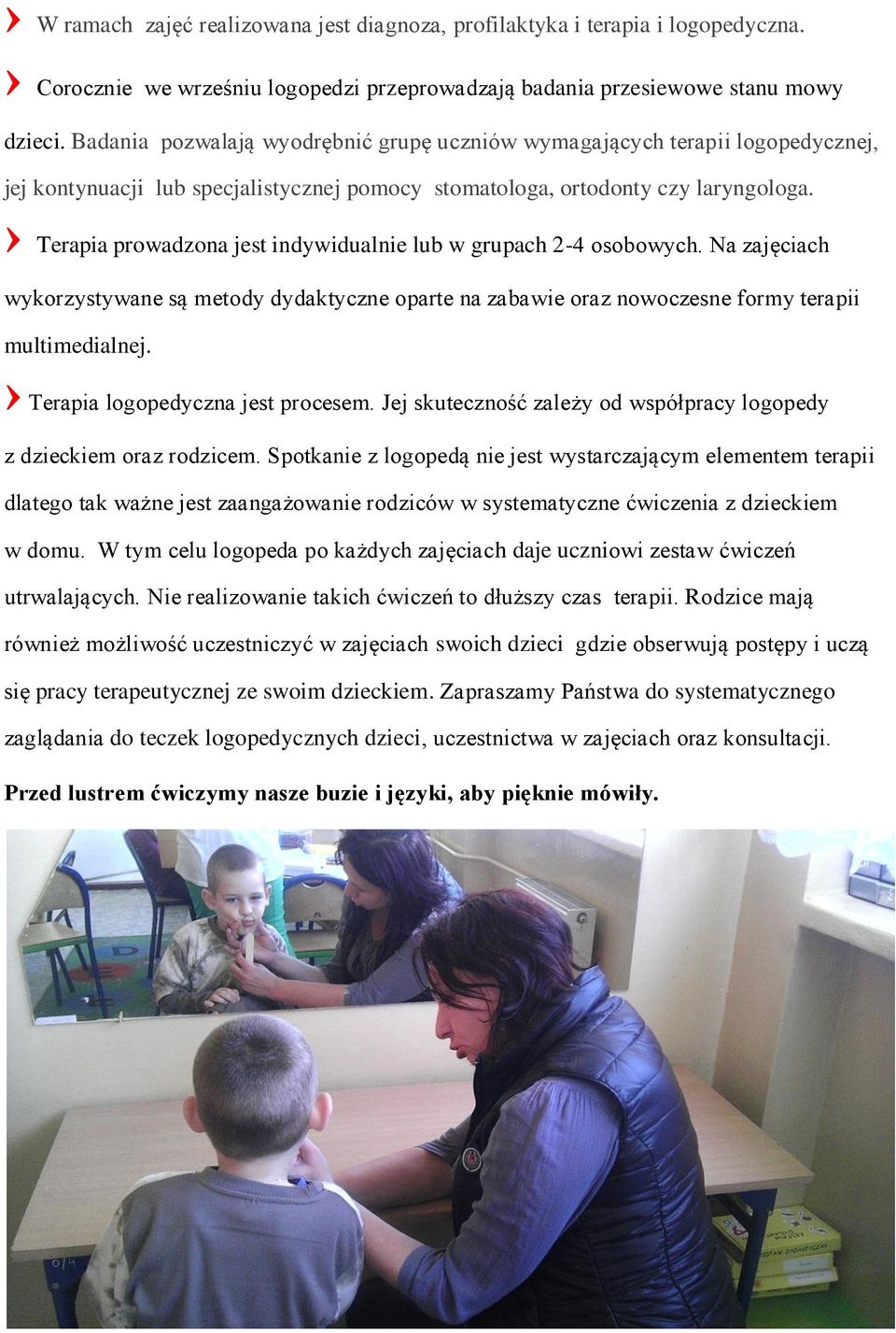 Terapia prowadzona jest indywidualnie lub w grupach 2-4 osobowych. Na zajęciach wykorzystywane są metody dydaktyczne oparte na zabawie oraz nowoczesne formy terapii multimedialnej.