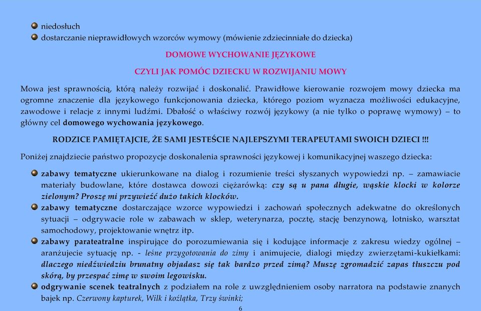 Prawidłowe kierowanie rozwojem mowy dziecka ma ogromne znaczenie dla językowego funkcjonowania dziecka, którego poziom wyznacza możliwości edukacyjne, zawodowe i relacje z innymi ludźmi.