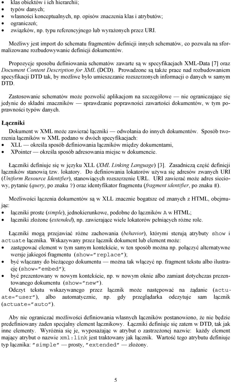 Propozycje sposobu definiowania schematów zawarte są w specyfikacjach XML-Data [7] oraz Document Content Description for XML (DCD).