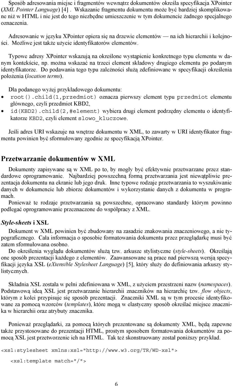 Adresowanie w języku XPointer opiera się na drzewie elementów na ich hierarchii i kolejności. Możliwe jest także użycie identyfikatorów elementów.