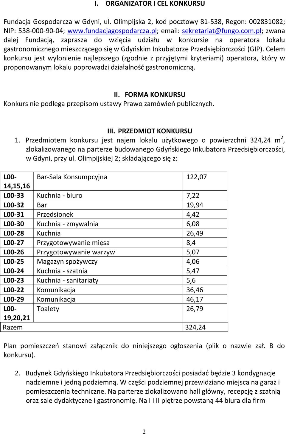 Celem konkursu jest wyłonienie najlepszego (zgodnie z przyjętymi kryteriami) operatora, który w proponowanym lokalu poprowadzi działalność gastronomiczną. II.
