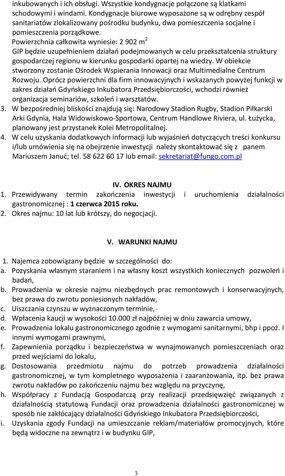 Powierzchnia całkowita wyniesie: 2 902 m 2 GIP będzie uzupełnieniem działań podejmowanych w celu przekształcenia struktury gospodarczej regionu w kierunku gospodarki opartej na wiedzy.