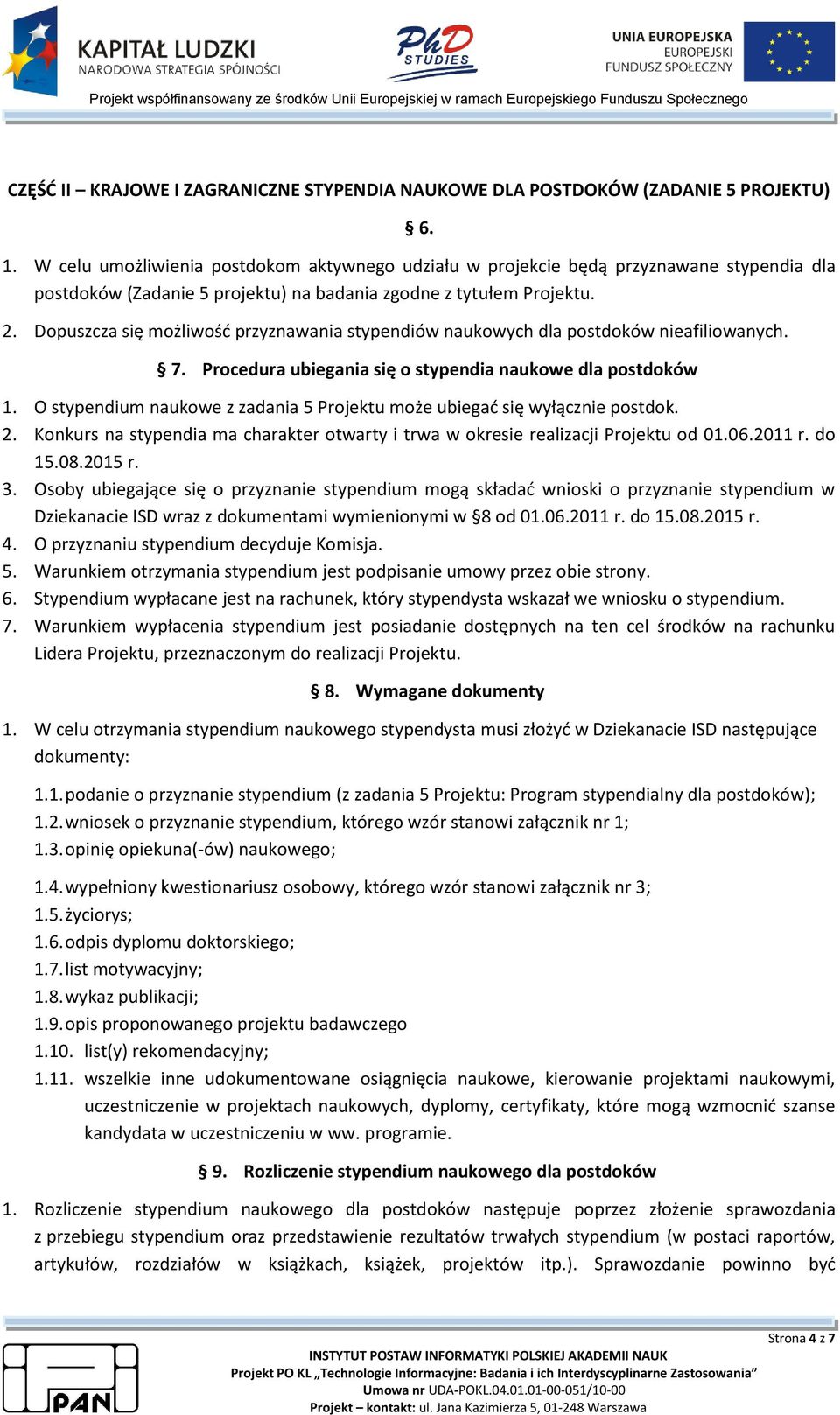 Dopuszcza się możliwość przyznawania stypendiów naukowych dla postdoków nieafiliowanych. 7. Procedura ubiegania się o stypendia naukowe dla postdoków 1.
