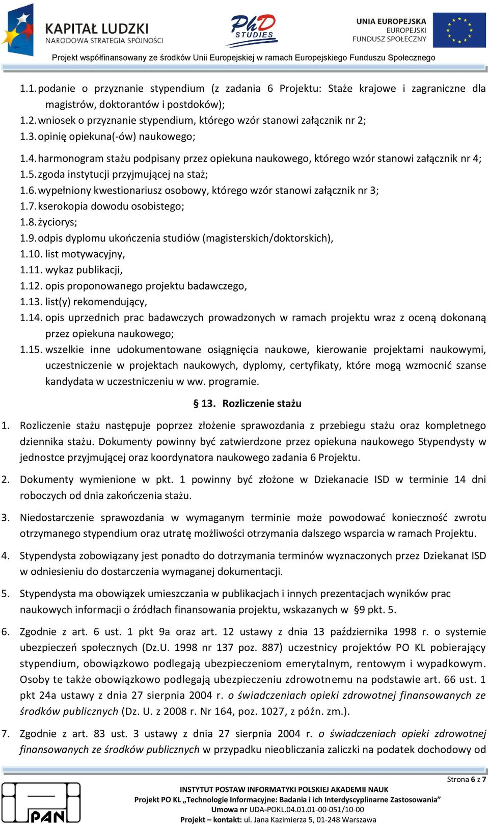 harmonogram stażu podpisany przez opiekuna naukowego, którego wzór stanowi załącznik nr 4; 1.5. zgoda instytucji przyjmującej na staż; 1.6.