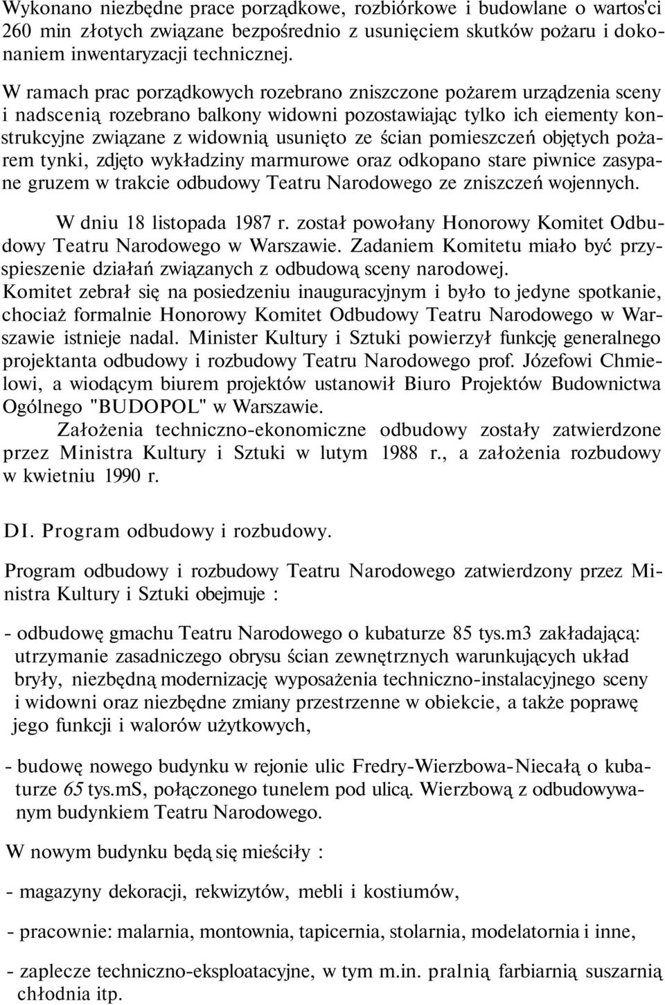 pomieszczeń objętych pożarem tynki, zdjęto wykładziny marmurowe oraz odkopano stare piwnice zasypane gruzem w trakcie odbudowy Teatru Narodowego ze zniszczeń wojennych. W dniu 18 listopada 1987 r.