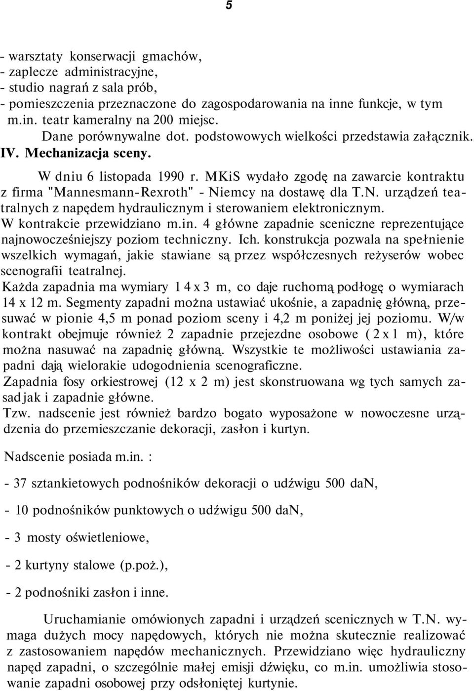 MKiS wydało zgodę na zawarcie kontraktu z firma "Mannesmann-Rexroth" - Niemcy na dostawę dla T.N. urządzeń teatralnych z napędem hydraulicznym i sterowaniem elektronicznym.