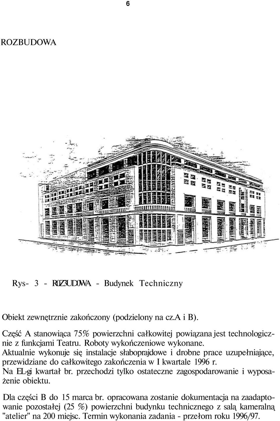 Aktualnie wykonuje się instalacje słaboprajdowe i drobne prace uzupełniające, przewidziane do całkowitego zakończenia w I kwartale 1996 r. Na EL-gi kwartał br.