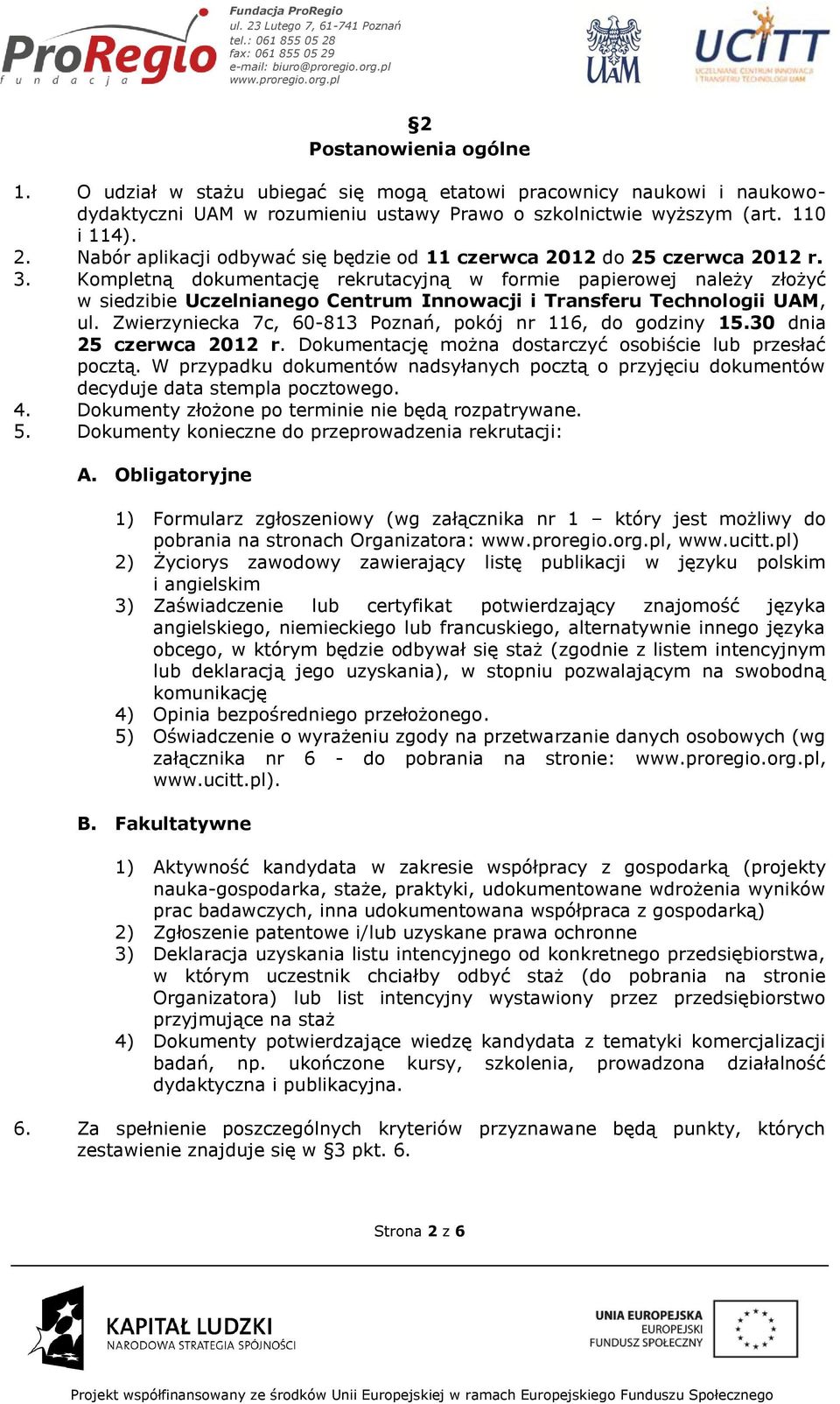 Kompletną dokumentację rekrutacyjną w formie papierowej należy złożyć w siedzibie Uczelnianego Centrum Innowacji i Transferu Technologii UAM, ul.