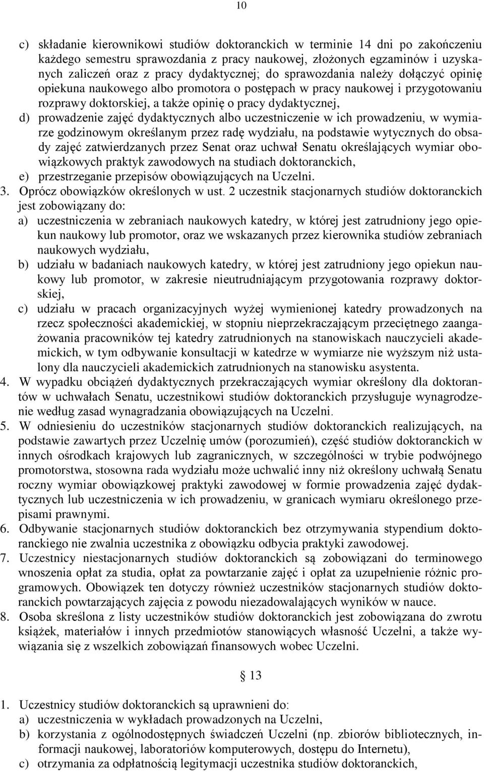 prowadzenie zajęć dydaktycznych albo uczestniczenie w ich prowadzeniu, w wymiarze godzinowym określanym przez radę wydziału, na podstawie wytycznych do obsady zajęć zatwierdzanych przez Senat oraz