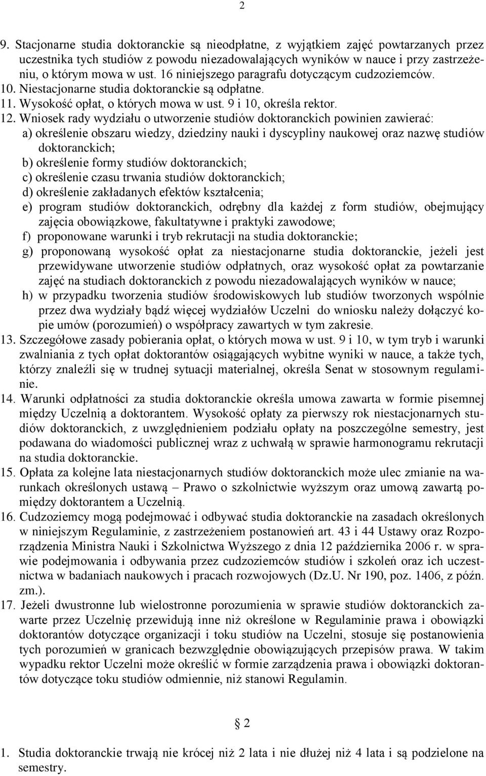 Wniosek rady wydziału o utworzenie studiów doktoranckich powinien zawierać: a) określenie obszaru wiedzy, dziedziny nauki i dyscypliny naukowej oraz nazwę studiów doktoranckich; b) określenie formy