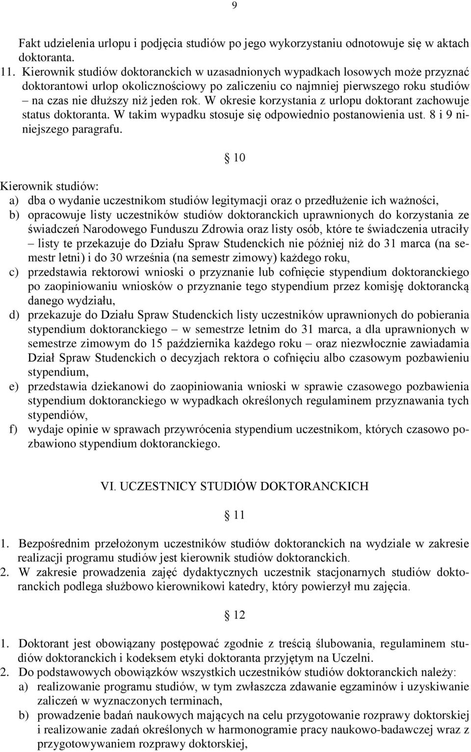 W okresie korzystania z urlopu doktorant zachowuje status doktoranta. W takim wypadku stosuje się odpowiednio postanowienia ust. 8 i 9 niniejszego paragrafu.