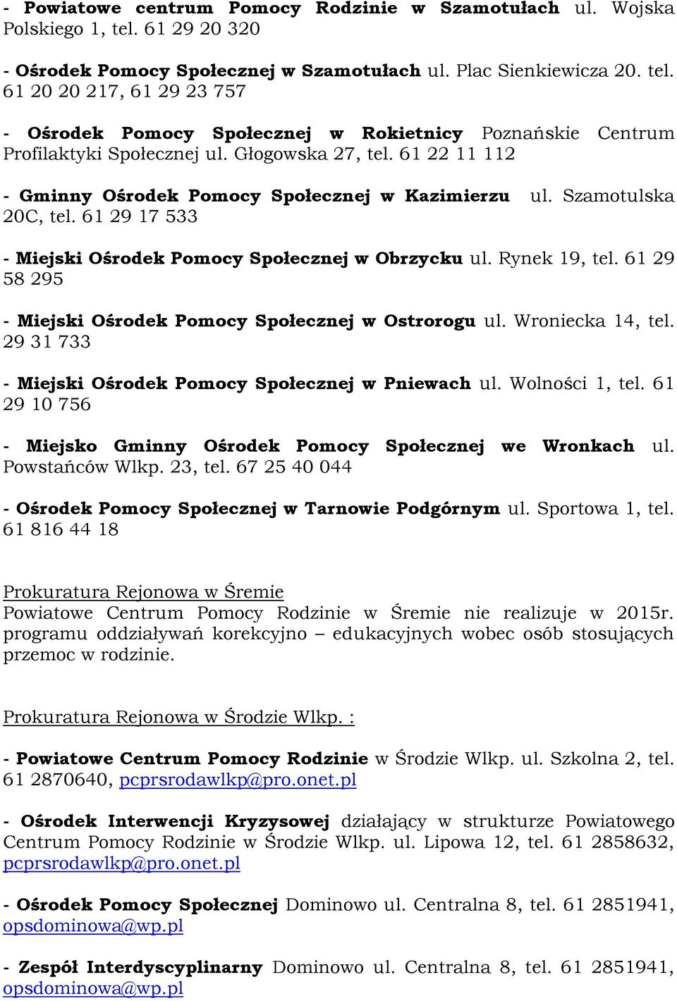 61 29 58 295 - Miejski Ośrodek Pomocy Społecznej w Ostrorogu ul. Wroniecka 14, tel. 29 31 733 - Miejski Ośrodek Pomocy Społecznej w Pniewach ul. Wolności 1, tel.